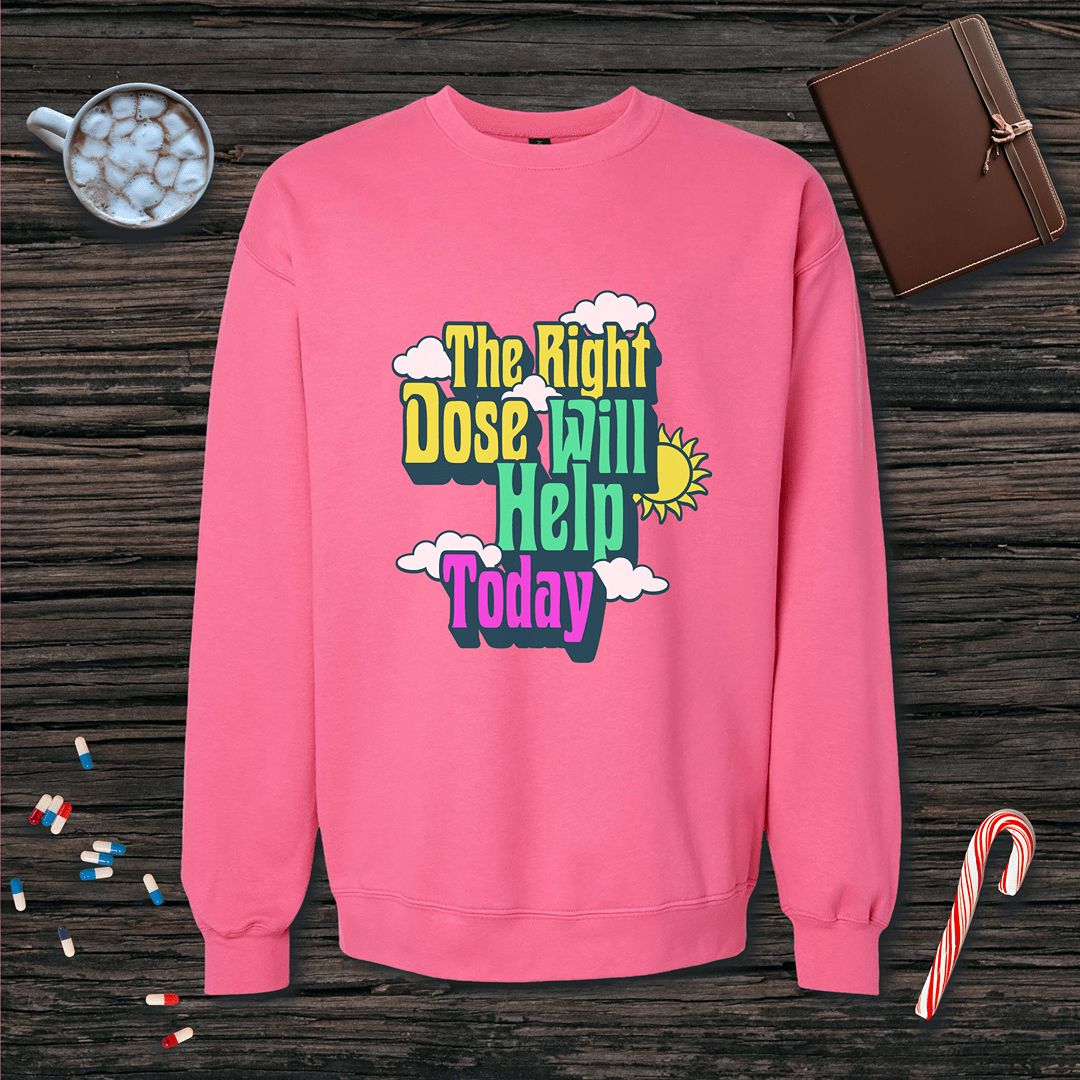 The Right Dose Will Help Today Fleece Crewneck Sweatshirt