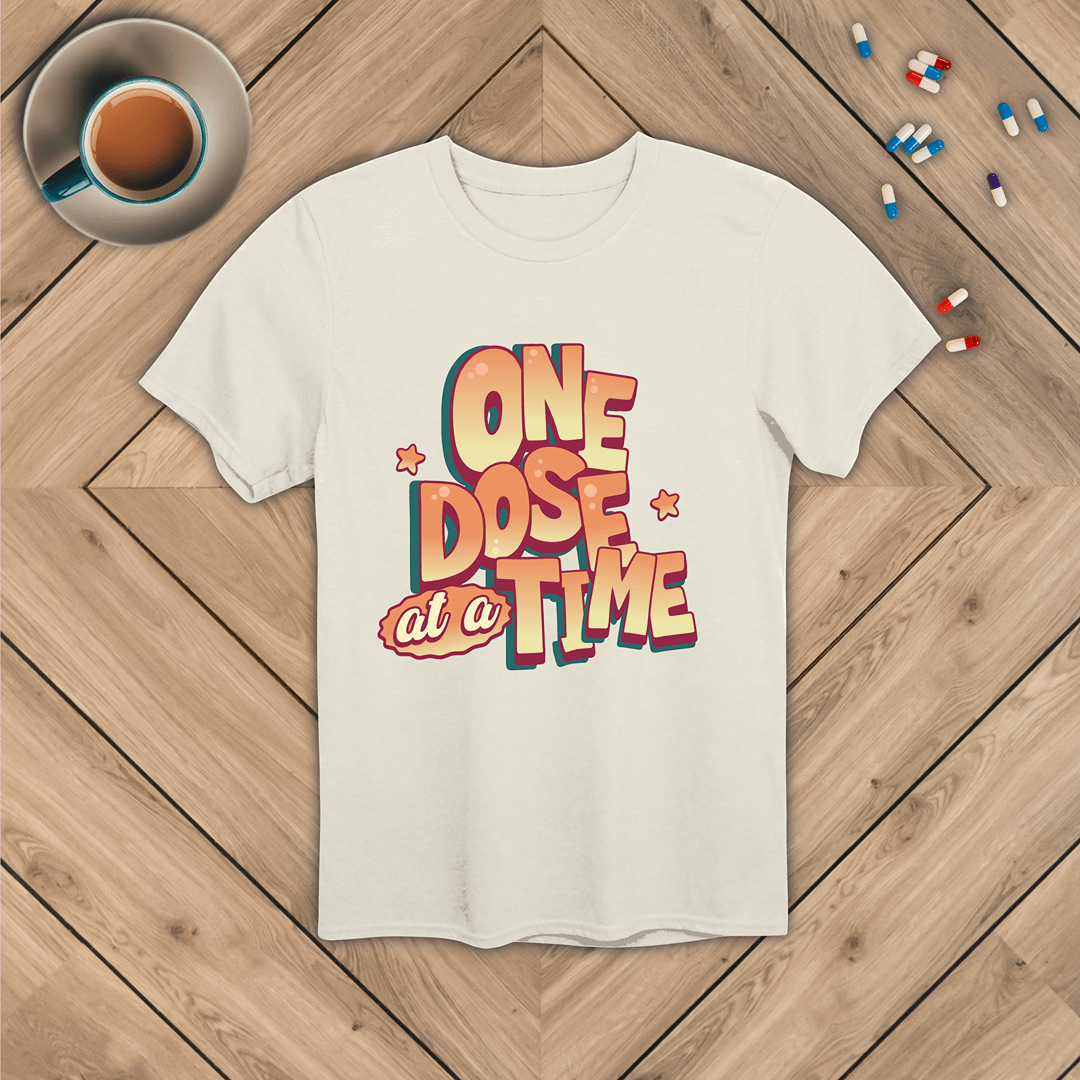 One Dose at a Time T-Shirt