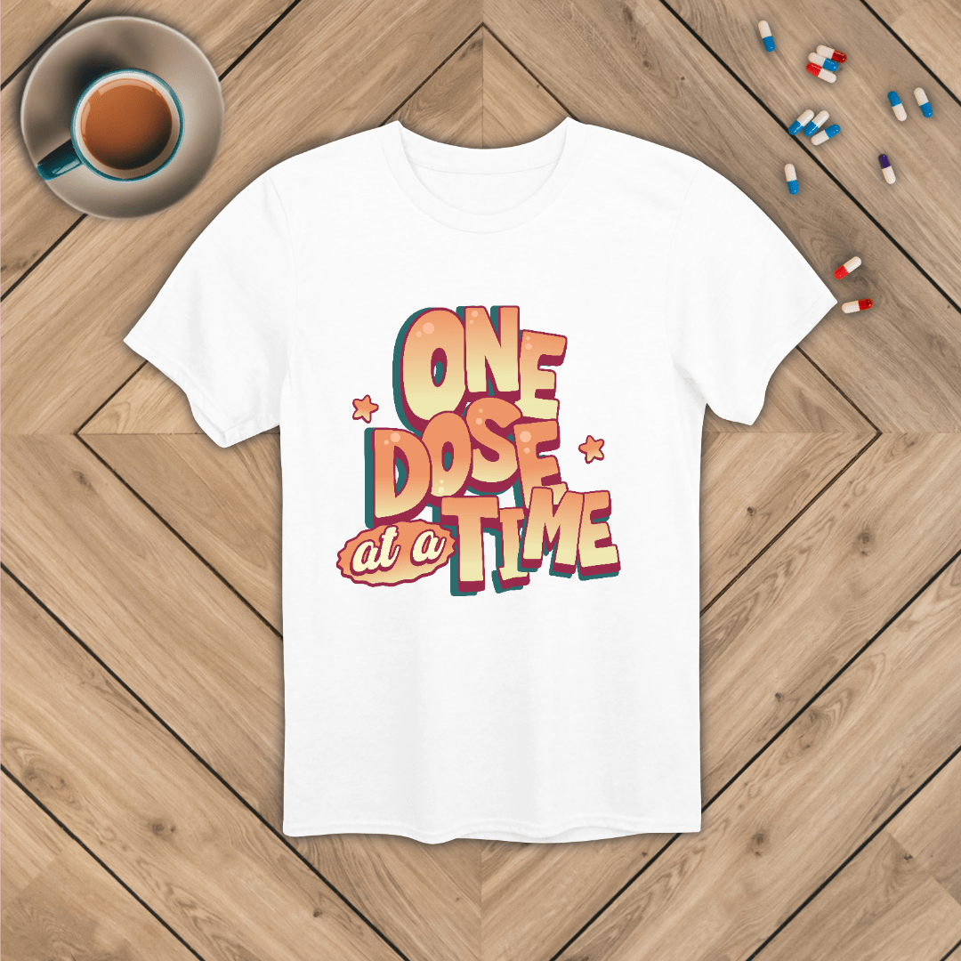 One Dose at a Time T-Shirt