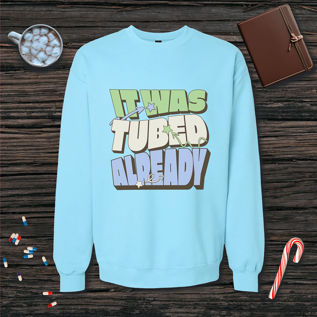 It Was Tubed Already Sweatshirt