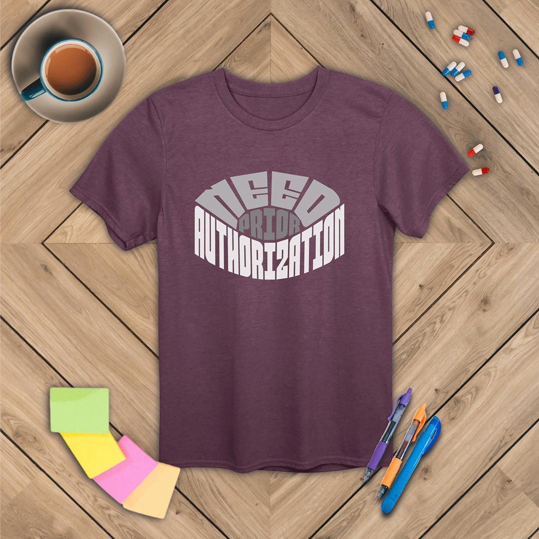 Need Prior Auth T-Shirt