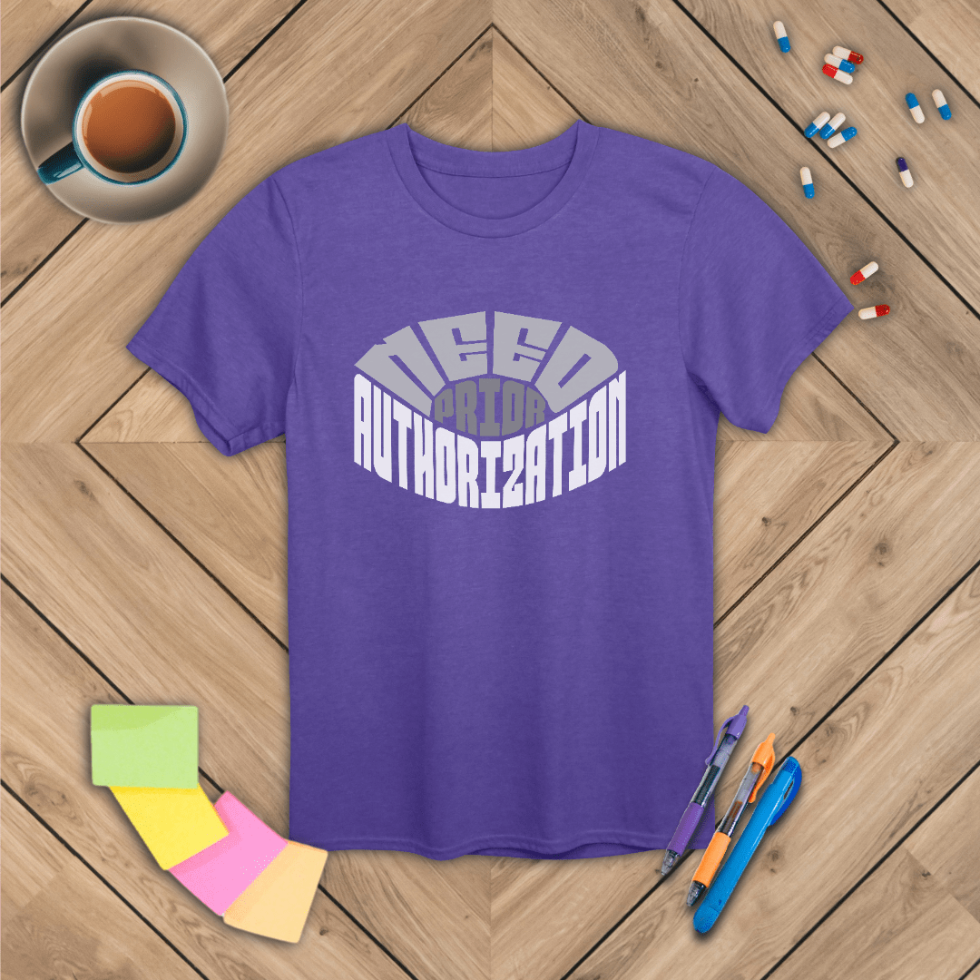 Need Prior Auth T-Shirt