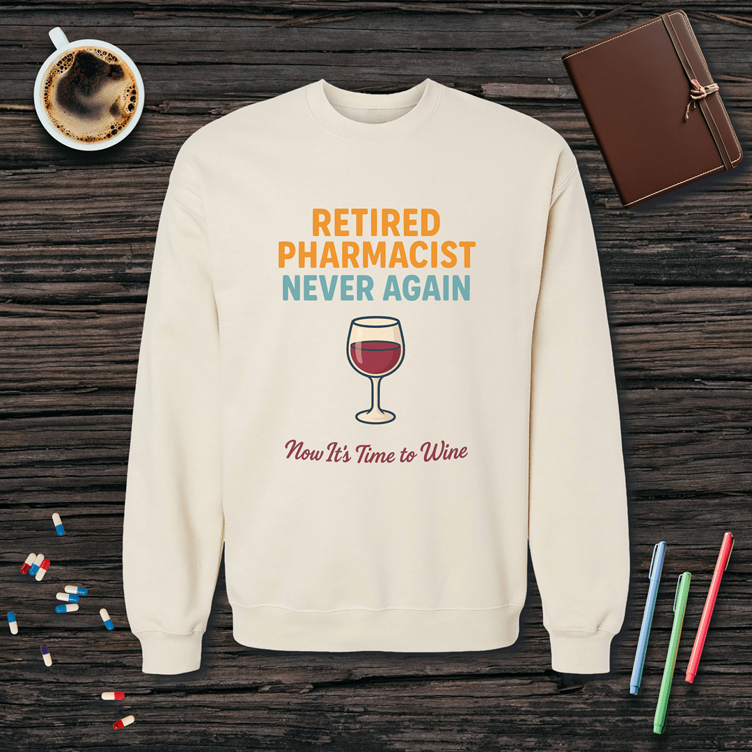Retired Pharmacist - Now It's Time to Wine Fleece Crewneck Sweatshirt