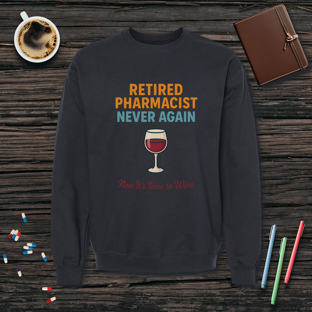 Retired Pharmacist - Now It's Time to Wine Fleece Crewneck Sweatshirt