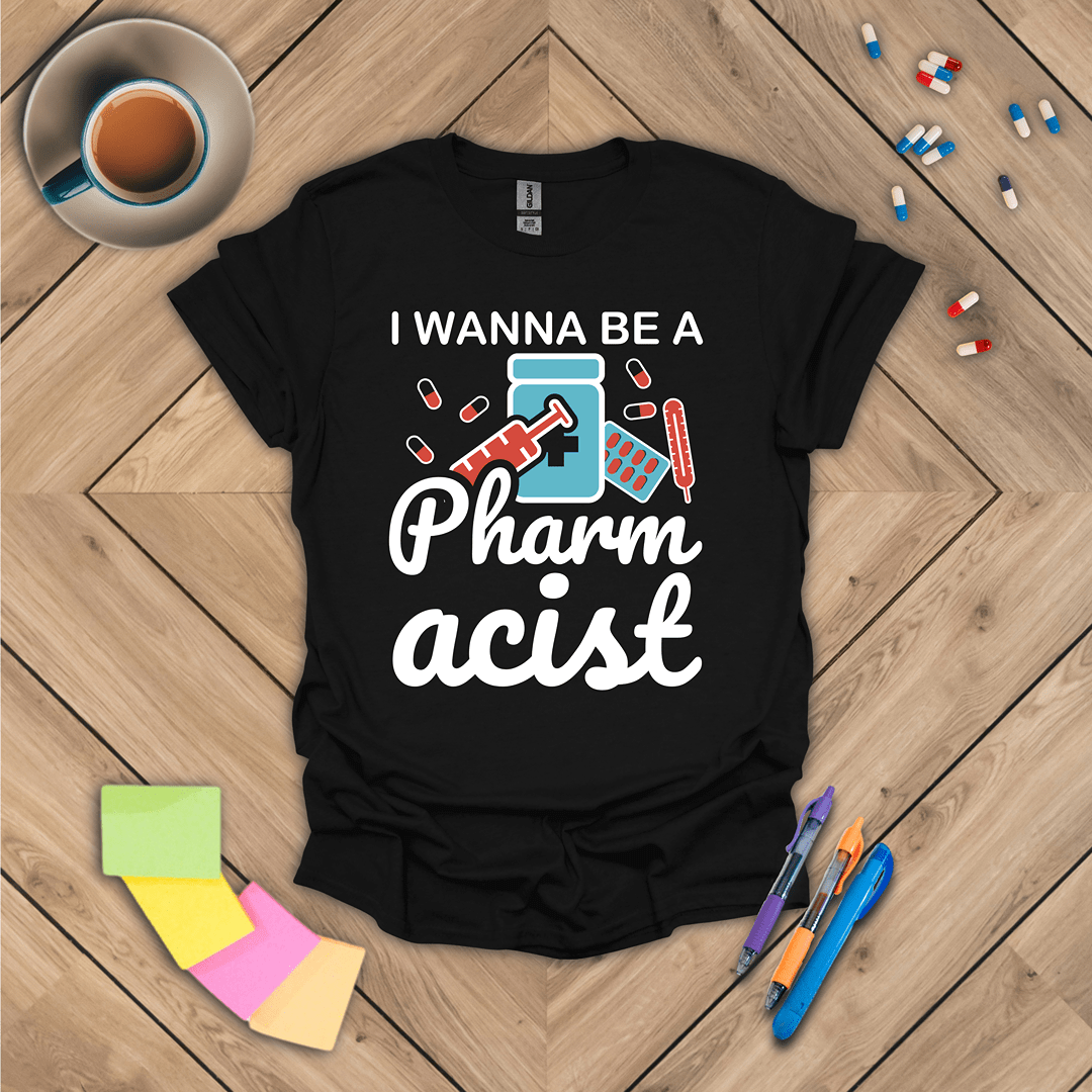 I Wanna Be a Pharmacist T-Shirt