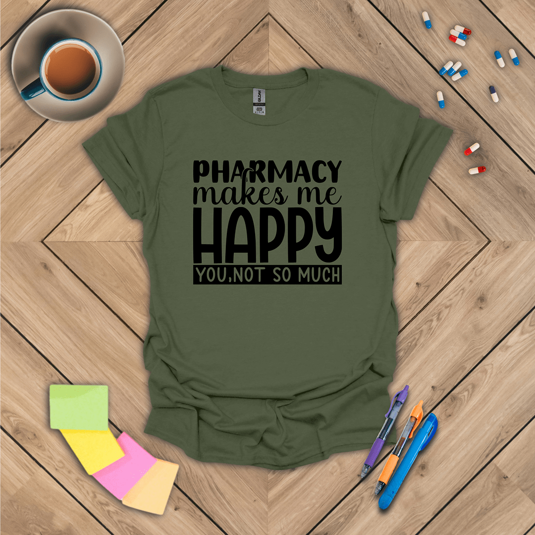 Pharmacy Makes Me Happy You, Not so Much T-Shirt