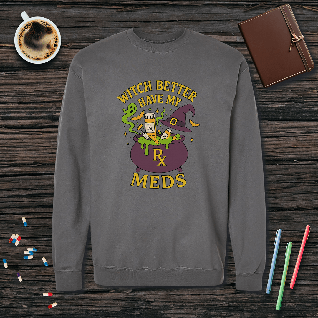 Witch Better Have My Meds - Halloween Fleece Crewneck Sweatshirt