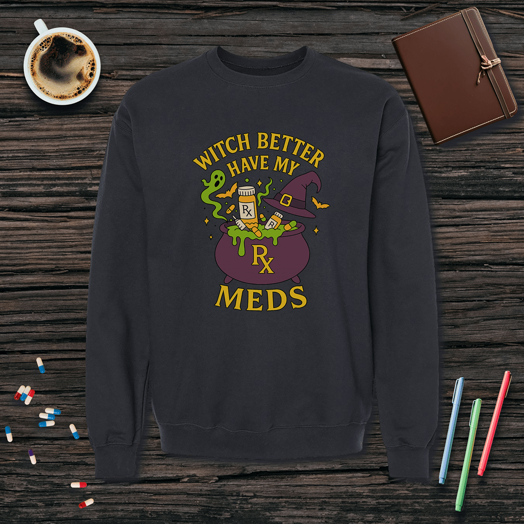 Witch Better Have My Meds - Halloween Fleece Crewneck Sweatshirt
