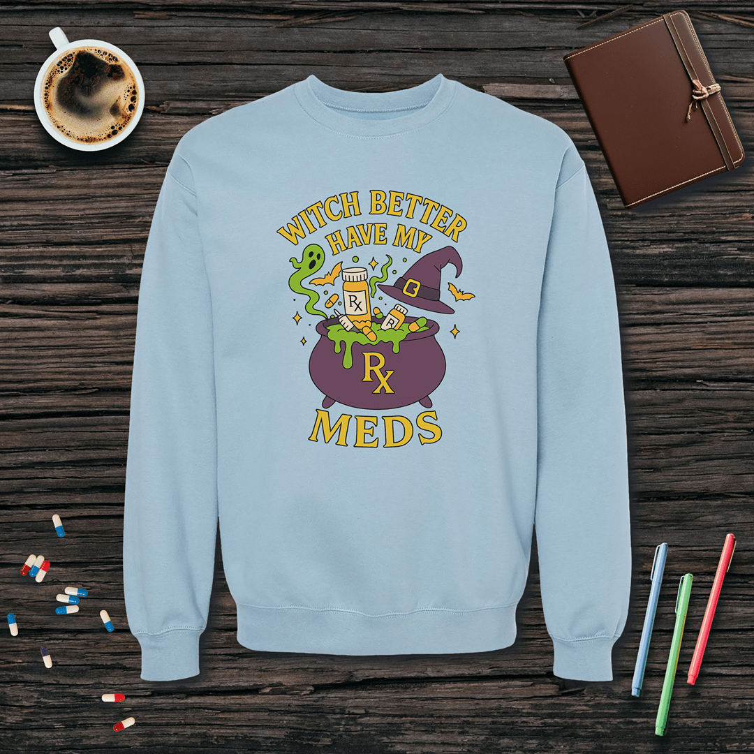 Witch Better Have My Meds - Halloween Fleece Crewneck Sweatshirt