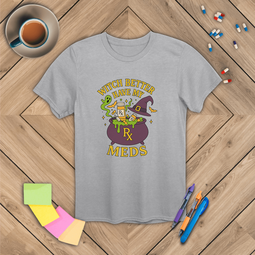 Witch Better Have My Meds - Halloween T-Shirt