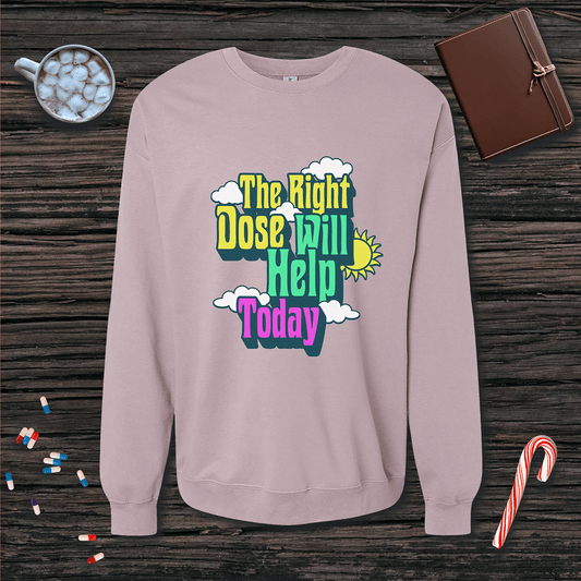 The Right Dose Will Help Today Fleece Crewneck Sweatshirt