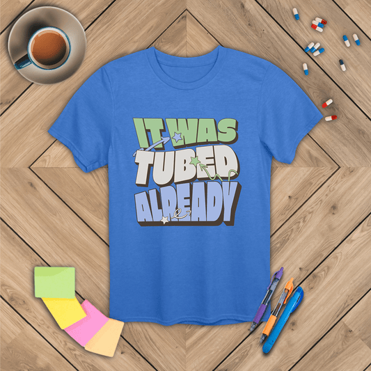 It Was Tubed Already T-Shirt
