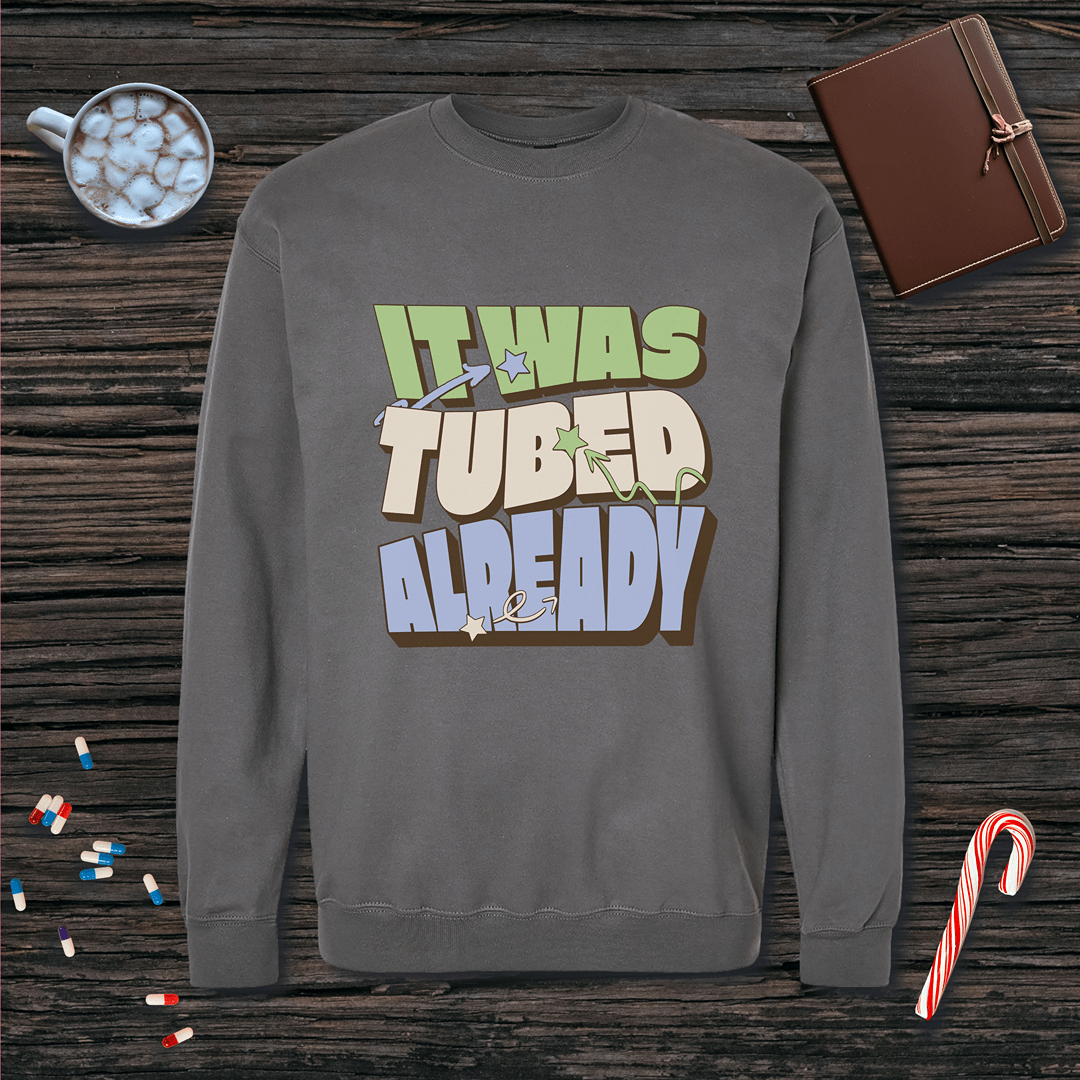 It Was Tubed Already Sweatshirt