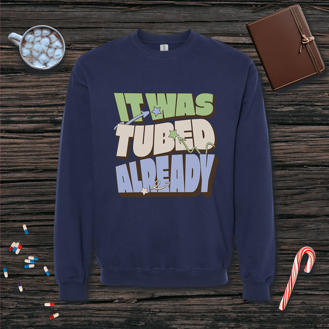 It Was Tubed Already Sweatshirt