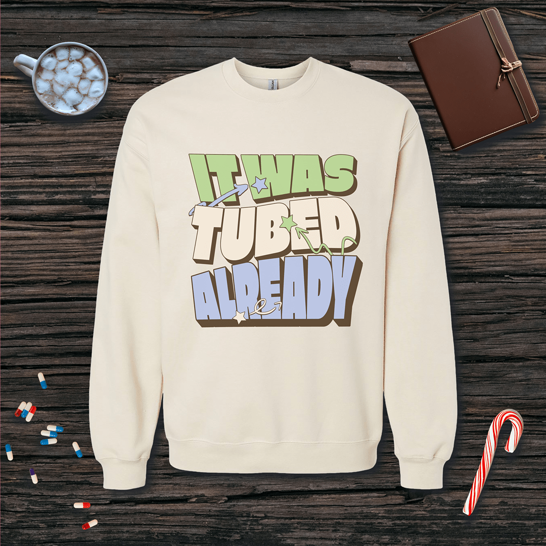 It Was Tubed Already Sweatshirt