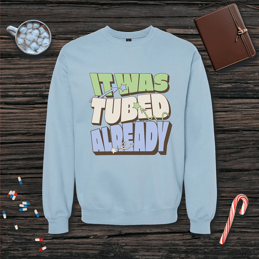 It Was Tubed Already Sweatshirt