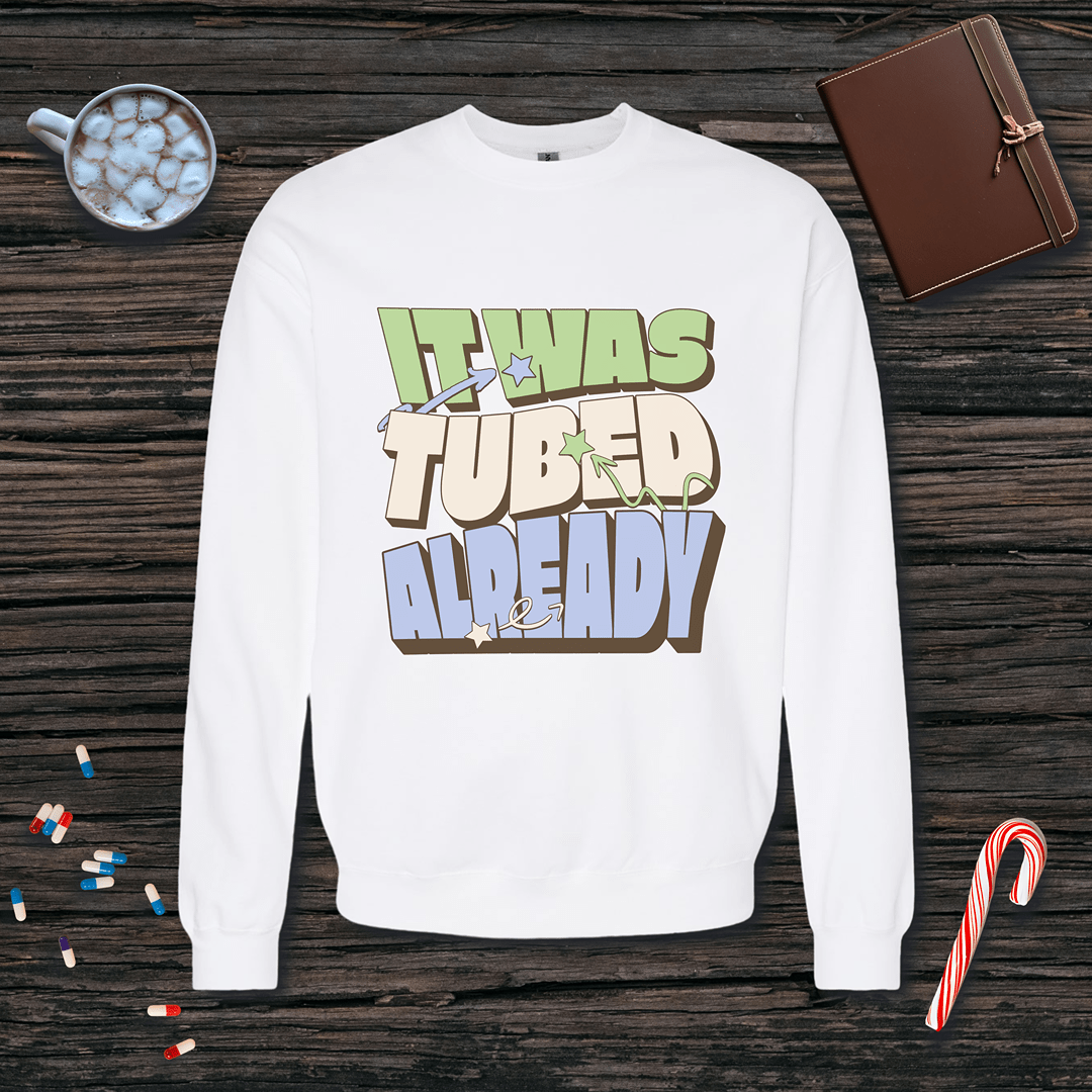 It Was Tubed Already Sweatshirt