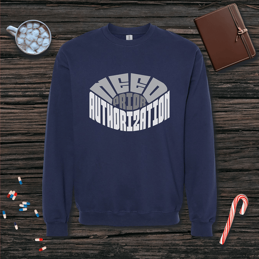 Need Prior Auth Sweatshirt