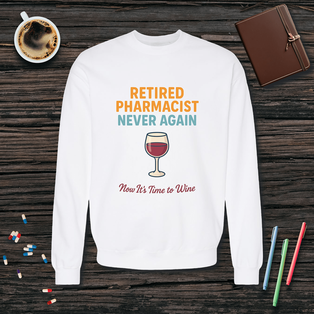 Retired Pharmacist - Now It's Time to Wine Fleece Crewneck Sweatshirt
