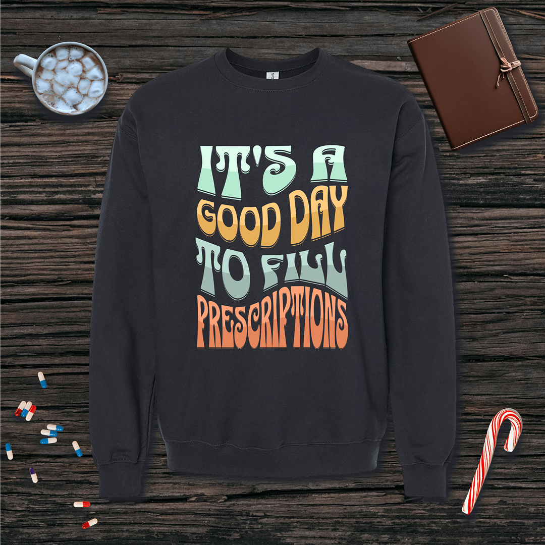 It's a Good Day to Fill Prescriptions Fleece Crewneck Sweatshirt