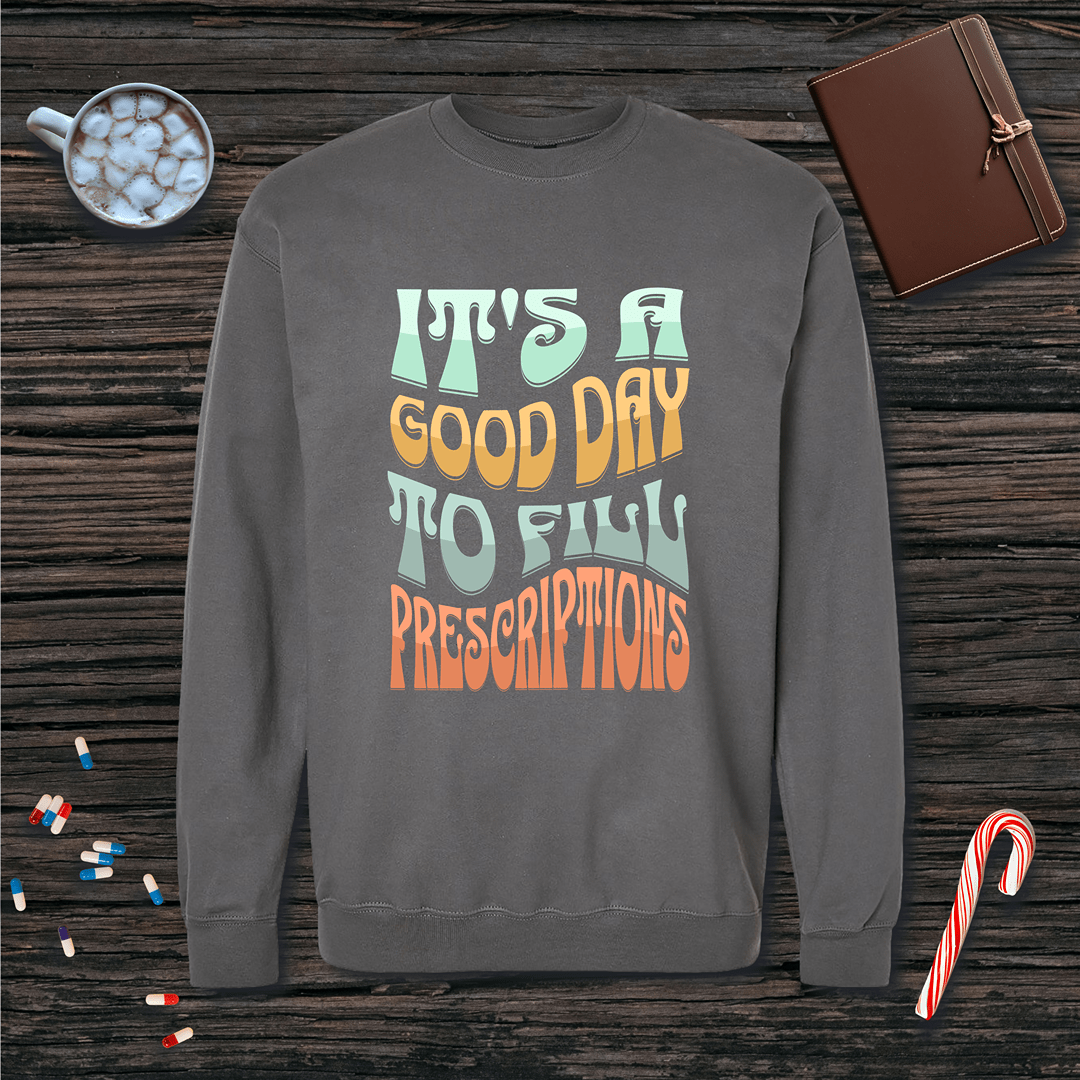 It's a Good Day to Fill Prescriptions Fleece Crewneck Sweatshirt