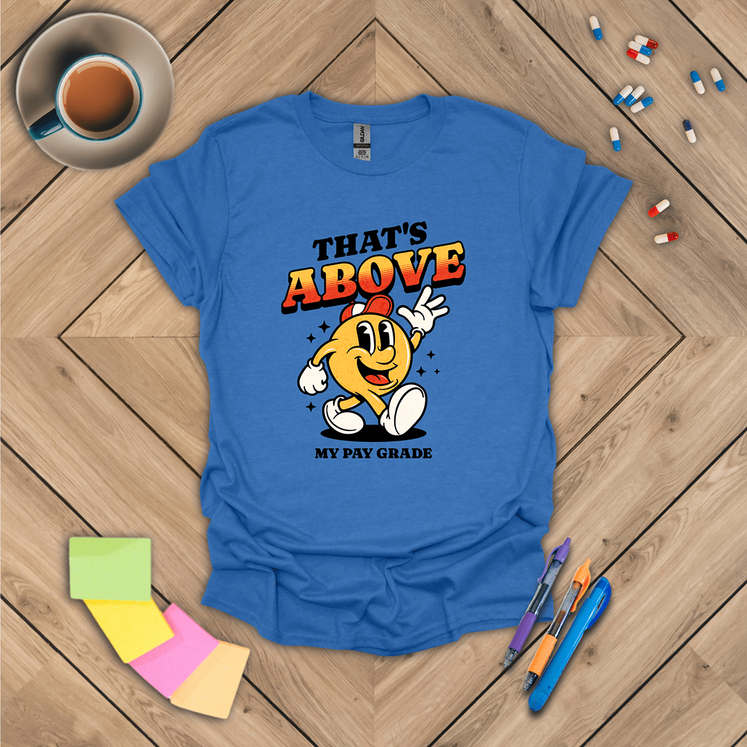 That's Above My Pay Grade T-Shirt