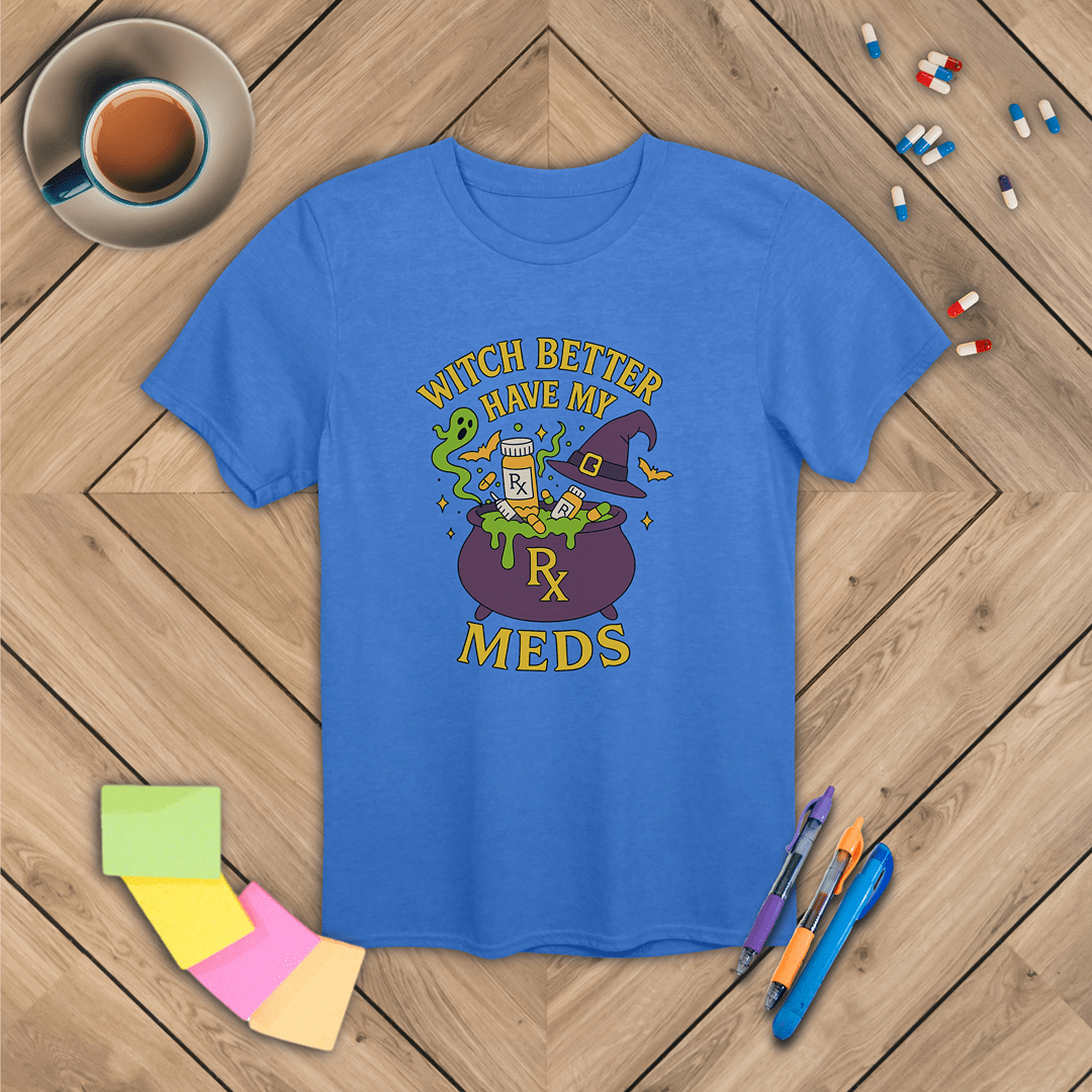 Witch Better Have My Meds - Halloween T-Shirt