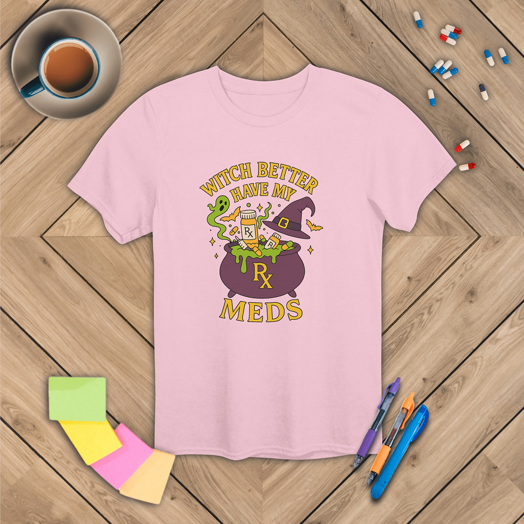 Witch Better Have My Meds - Halloween T-Shirt